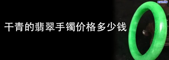 干青手镯价格-干青手镯价格及图片