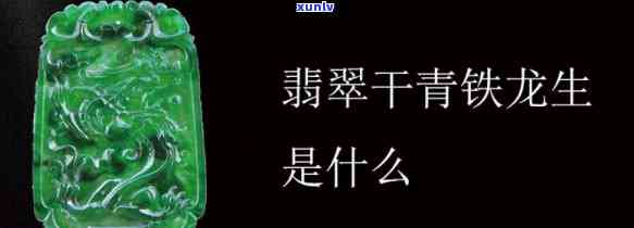 深入了解翡翠生铁龙与干青的区别：全面解析及图片展示