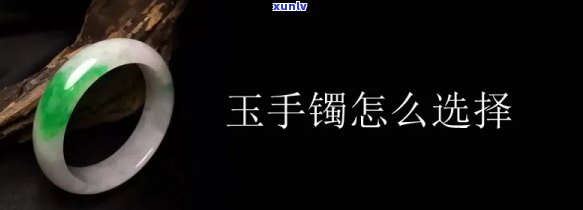 怎样挑选玉手镯，新手必看：如何挑选适合自己的玉手镯？