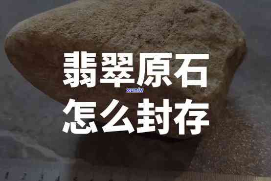 如何储存翡翠原石：全面指南与更佳 *** 视频