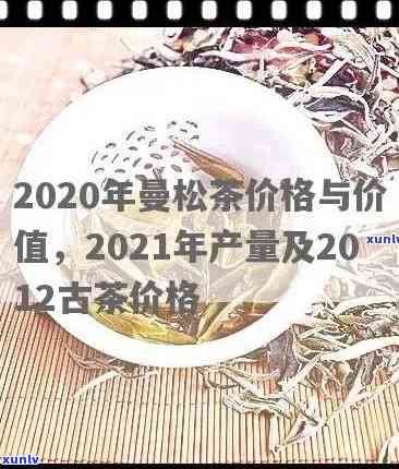 曼松古树茶2021价格，2021年最新曼松古树茶价格表，一为快！