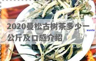 2020曼松古树茶多少一公斤，探寻顶级茗香：2020年曼松古树茶市场价格解析