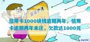 信用卡1000逾期一年多钱，信用卡逾期一年多未还，欠款金额达1000元