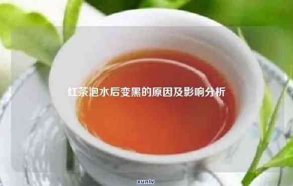 红茶为什么泡出来是黑色的，解密：红茶为何在冲泡后呈现深色？