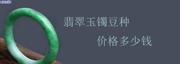 翡翠豆种手镯图片大全：价格表与实际价位对比