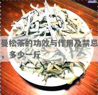 曼松贡茶功效与作用及禁忌，曼松贡茶：揭示其神奇功效、作用和使用禁忌