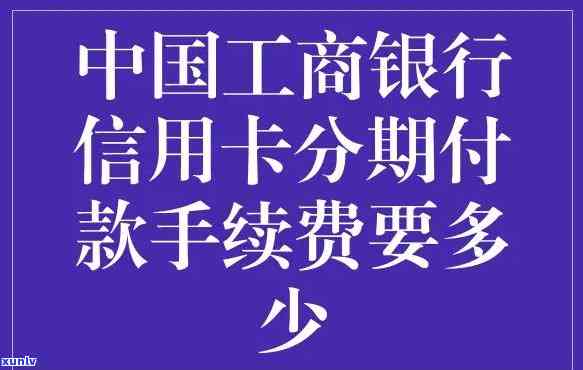 工商银行信用卡分期利息-工商银行信用卡分期手续费多少