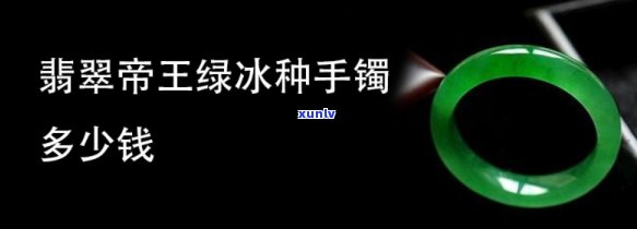 帝王冰种翡翠手镯的价格是多少？探究冰种帝王绿翡翠镯子的价值