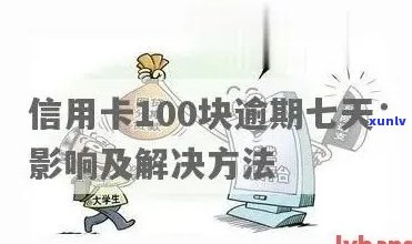 信用卡100块逾期七天：作用及解决  