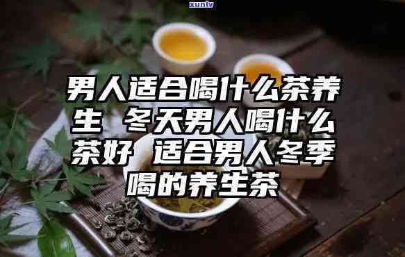 男性体寒喝什么茶好一点？全面解答！