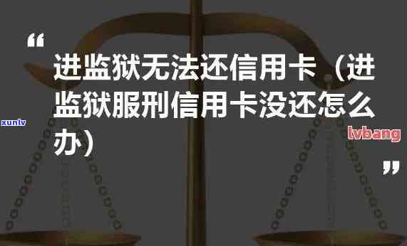 因为犯罪坐牢了信用卡无法还款：解决方案与建议