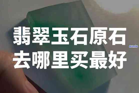 去哪里买翡翠原石？是首选，正规渠道购买更可靠！