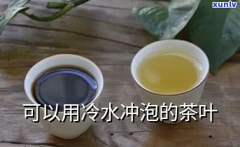 什么茶可以冷水冲泡-什么茶可以冷水冲泡喝