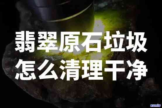 小块翡翠原石处理 *** 及清洁技巧全攻略