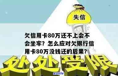 欠信用卡80万还不上会不会坐牢，信用卡欠款80万无力偿还，是不是会面临牢狱之灾？