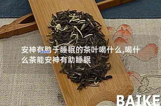 什么茶可以帮助睡眠安神，寻找助眠安神的茶叶？这份清单或能帮到你！