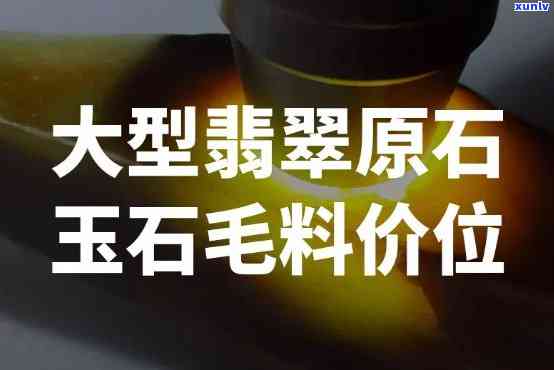 最新原石毛料市场价格表及详细价格信息