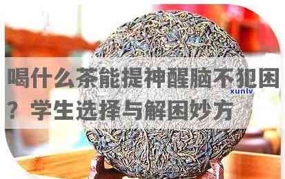 什么茶喝了不瞌睡还不伤神经，解困又护脑，哪种茶是你的好选择？