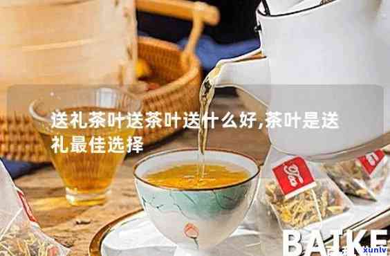 送客户一般送什么茶叶好？选择合适茶叶的技巧与建议