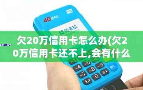 欠20万信用卡,银行怎样解决，探究欠款20万的信用卡解决方法：银行会怎么做？