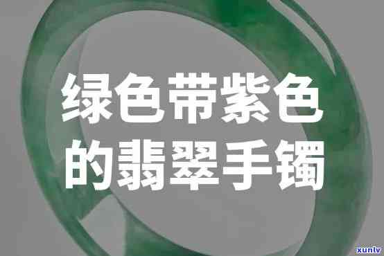 半紫半绿翡翠手镯叫什么，什么是半紫半绿的翡翠手镯？