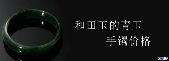 和田青玉镯子图片及价格：最新款式、价格一览