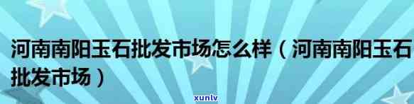 南阳市有玉石吗？河南省南阳市是不是真的存在玉石矿藏？南阳玉石具  置在哪里？