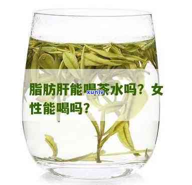 脂肪肝喝茶水对身体有好处吗？女性适用吗？看视频熟悉