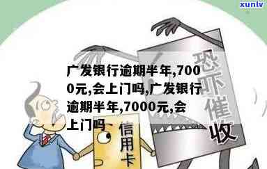 发银行逾期半年7000元会否上门？