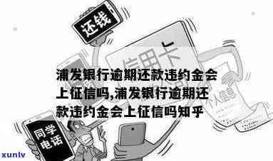 浦发银行逾期还款违约金会上吗，逾期还款会产生违约金，浦发银行是不是将其记入个人信用报告？