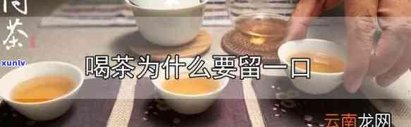 喝茶为什么要留一口茶杯，探秘喝茶文化：为何要留下一口茶杯？