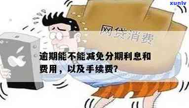 发逾期后分期还款能否减免手续费？