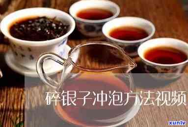 碎银子茶的泡茶 *** 全解：步骤、视频与技巧