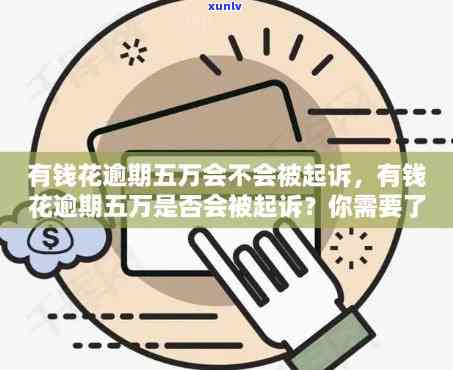 有钱花5万万逾期会被起诉吗？真相揭秘