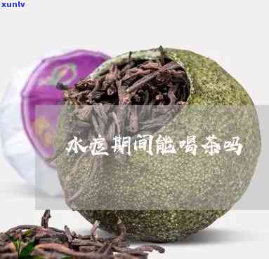 起水痘能喝茶叶吗，起水痘期间可以饮用茶叶吗？