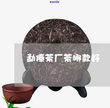 勐傣茶厂的茶怎么样-勐傣茶厂的茶怎么样好喝吗