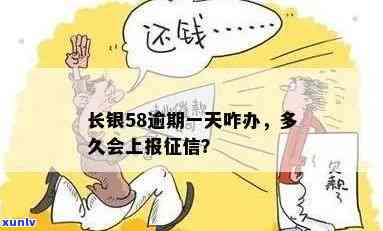 长银58逾期怎么办？多久上报？可期还款吗？