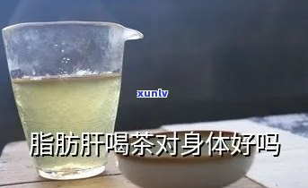 喝茶能减少脂肪肝吗-喝茶能减少脂肪肝吗?