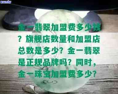 金一翡翠加盟费多少？总部公开最新数据，一文了解全国加盟店数量及旗舰店信息