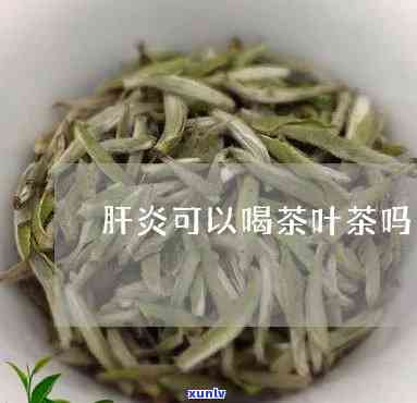 慢性肝炎可以喝茶吗-慢性肝炎可以喝茶吗?