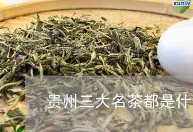 贵州三大名茶是什么茶，贵州三大名茶：口感醇厚，香气扑鼻的神秘佳饮