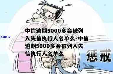 中信1500逾期-中信逾期5000多会被列入失信执行人名单么