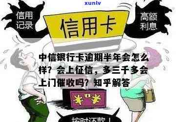 中信银行逾期三千块半年会怎样解决？会有上门吗？