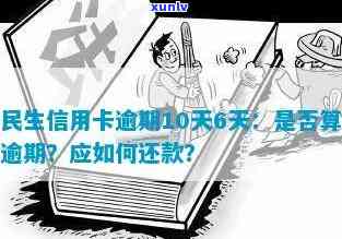 民生银行逾期期数：10天还款会否作用信用？逾期利息怎样计算？