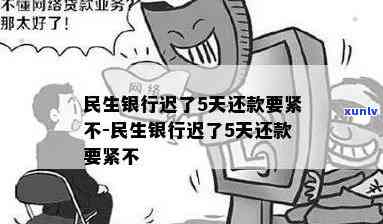 民生晚一天还款，紧急提醒：民生晚一天还款可能引起严重结果！