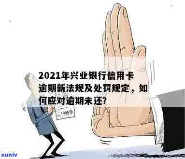 2021年兴业银行信用卡逾期新法规，2021年兴业银行信用卡逾期新规解读