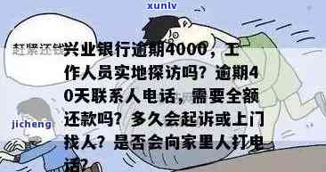 兴业银行逾期4000,工作人员会实地探访吗，兴业银行逾期4000元，是不是会实施实地探访？