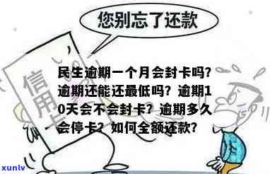 民生逾期一个月会封卡吗？还能更低还款吗？逾期10天会有作用吗？