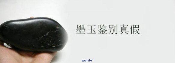 墨玉石鉴定真假全攻略：视频、图片详解