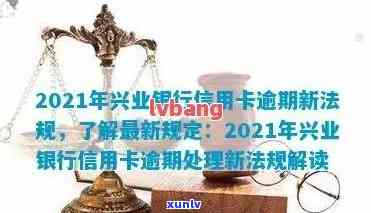 2021年兴业银行信用卡逾期新法规，解读2021年兴业银行信用卡逾期新法规，你必须知道的要点！